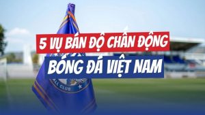 5 vụ bán độ gây chấn động bóng đá Việt Nam: Ngôi sao vào tù
