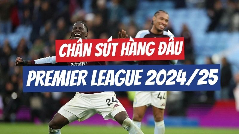 Những chân sút hàng đầu tại Ngoại hạng Anh 2024/2025