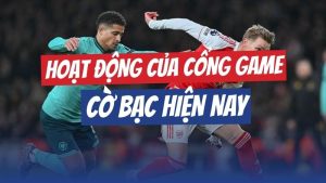Hoạt động của các cổng game cờ bạc và cá cược hiện nay