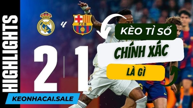 Kèo Tỷ Số Chính Xác Là Gì