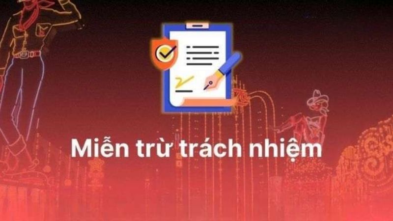Chính sách miễn trừ trách nhiệm luôn minh bạch, rõ ràng