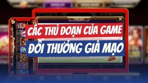 thủ đoạn game bài đổi thưởng giả mạo