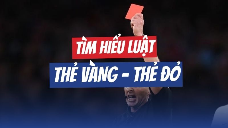 Tìm hiểu luật thẻ vàng thẻ đỏ