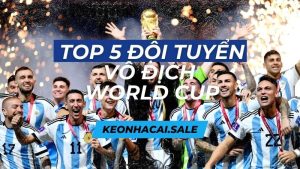 Top 5 Đội Tuyển Vô Địch World Cup Nhiều Nhất Lịch Sử
