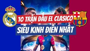 10 trận đấu El Clasico đáng nhớ nhất lịch sử tây ban nha